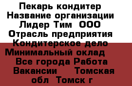 Пекарь-кондитер › Название организации ­ Лидер Тим, ООО › Отрасль предприятия ­ Кондитерское дело › Минимальный оклад ­ 1 - Все города Работа » Вакансии   . Томская обл.,Томск г.